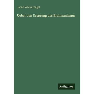 Ueber den Ursprung des Brahmanismus, Gebundene Ausgabe von Jacob Wackernagel, Antigonos Verlag, 978-3-386-35294-9