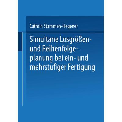 Simultane Losgrößen- und Reihenfolgeplanung bei ein- und mehrstufiger Fertigung, Taschenbuch von Cathrin Stammen-Hegener, Deutscher