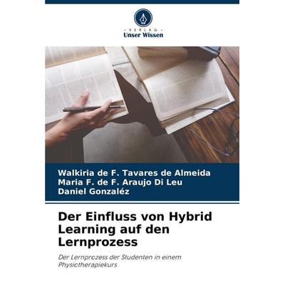 Der Einfluss von Hybrid Learning auf den Lernprozess, Taschenbuch von Walkiria de F. Tavares de Almeida,Maria F. de F. Araujo Di Leu,Daniel Gonzalez,