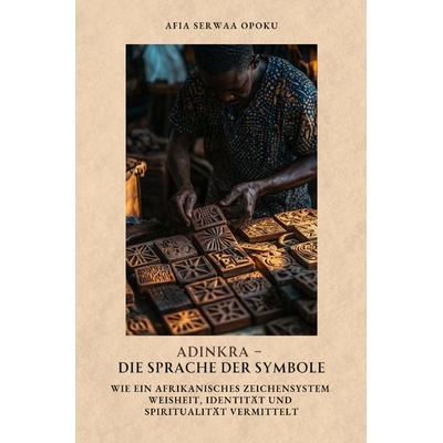 Adinkra – Die Sprache der Symbole, Taschenbuch von Afia Serwaa Opoku, Epubli, 978-3-8190-6510-1
