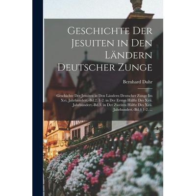 Geschichte Der Jesuiten in Den Ländern Deutscher Zunge, Taschenbuch von Bernhard Duhr, Legare Street Press, 978-1-01-608005-7