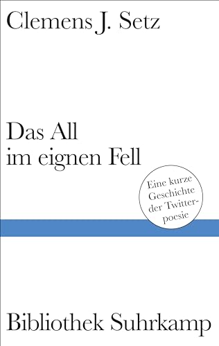 Setz, Clemens J. - Das All im eignen Fell: Eine kurze Geschichte der Twitterpoesie Legendäre Twittergedichte des Georg-Büchner-Preisträgers (Bibliothek Suhrkamp) - Preis vom 12.10.2026 11:37:12 h