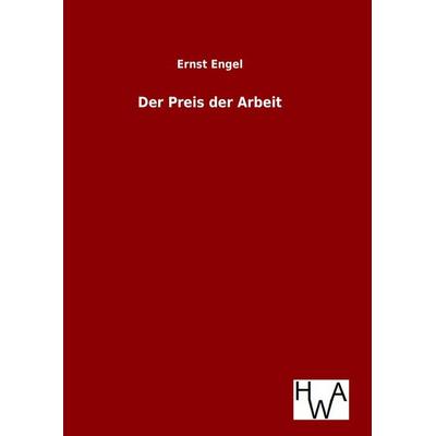Der Preis der Arbeit, Gebundene Ausgabe von Ernst Engel, BoD - Books on Demand, 978-3-86383-317-6
