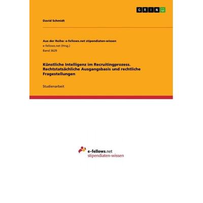 Künstliche Intelligenz im Recruitingprozess. Rechtstatsächliche Ausgangsbasis und rechtliche Fragestellungen, Taschenbuch von David Schmidt, GRIN,