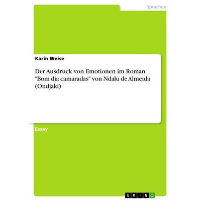 Der Ausdruck von Emotionen im Roman 'Bom dia camaradas' von Ndalu de Almeida (Ondjaki), Taschenbuch von Karin Weise, GRIN, 978-3-668-63511-1