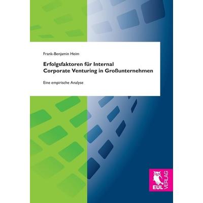Erfolgsfaktoren für Internal Corporate Venturing in Großunternehmen, Taschenbuch von Frank-Benjamin Heim, Josef Eul Verlag, 978-3-8441-0419-6