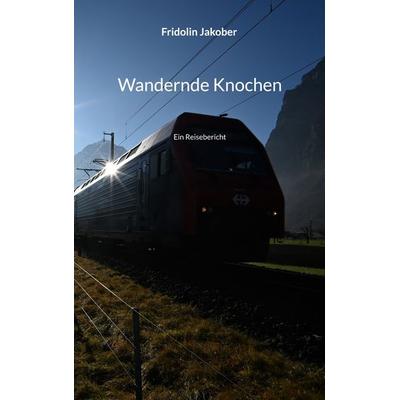 Wandernde Knochen, Taschenbuch von Fridolin Jakober, BoD – Books on Demand, 978-3-695-71316-5