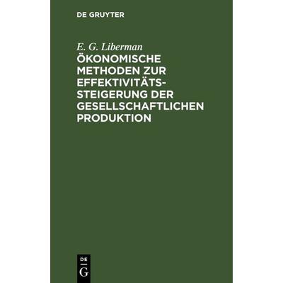 Ökonomische Methoden zur Effektivitätssteigerung der gesellschaftlichen Produktion, Gebundene Ausgabe von E. G. Liberman, De Gruyter,