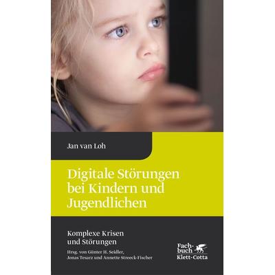 Digitale Störungen bei Kindern und Jugendlichen (Komplexe Krisen und Störungen, Bd. 2), Gebundene Ausgabe von Jan van Loh, Klett Cotta,