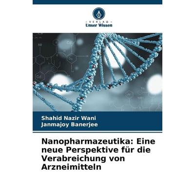 Nanopharmazeutika: Eine neue Perspektive für die Verabreichung von Arzneimitteln, Taschenbuch von Shahid Nazir Wani,Janmajoy Banerjee, Verlag Unser