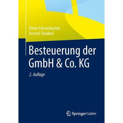 Besteuerung der GmbH & Co. KG, Taschenbuch von Oliver Fehrenbacher,Anusch Tavakoli, Springer Fachmedien Wiesbaden GmbH, 978-3-658-01009-6