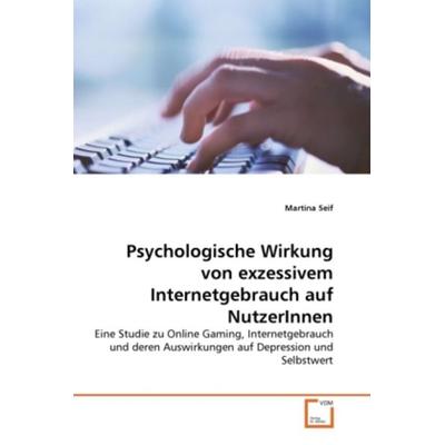 Seif, M: Psychologische Wirkung von exzessivem Internetgebra, Taschenbuch von Martina Seif, VDM, 978-3-639-31946-0