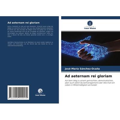 Ad aeternam rei gloriam, Taschenbuch von José-María Sánchez-Ocaña, Verlag Unser Wissen, 978-620-4-24457-0