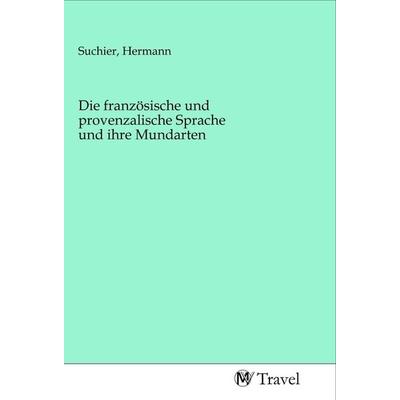 Die französische und provenzalische Sprache und ihre Mundarten, Taschenbuch von , MV-Travel, 978-3-96884-352-0