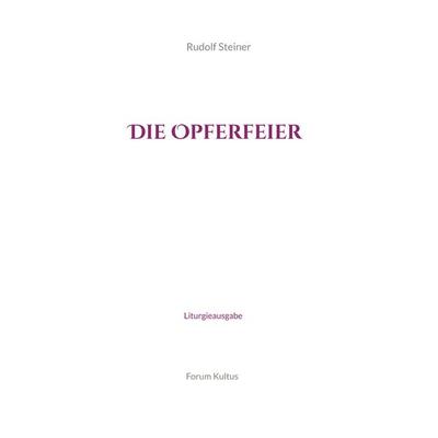 Die Opferfeier - Liturgieausgabe, Gebundene Ausgabe von Rudolf Steiner, BoD – Books on Demand, 978-3-7568-8919-8