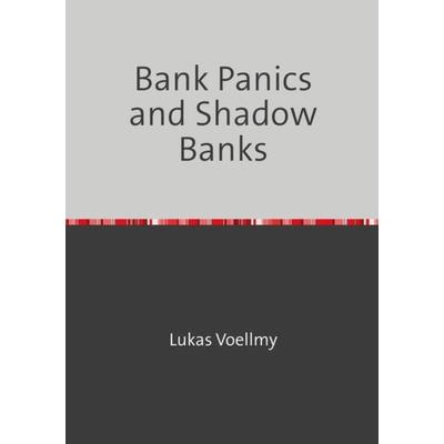 Bank Panics and Shadow Banks, Taschenbuch von Lukas Voellmy, Epubli, 978-3-7502-0116-3