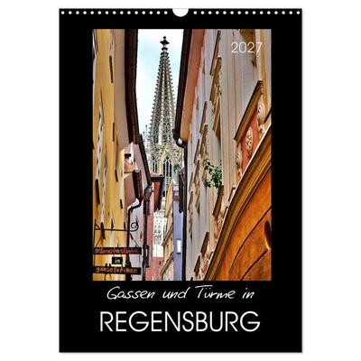 Gassen und Türme in Regensburg (Wandkalender 2027 DIN A3 hoch), CALVENDO Monatskalender