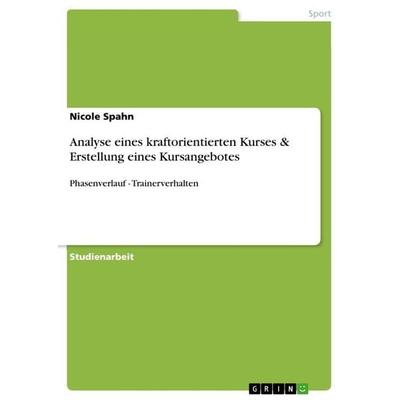 Analyse eines kraftorientierten Kurses & Erstellung eines Kursangebotes, Taschenbuch von Nicole Spahn, GRIN, 978-3-656-47274-2