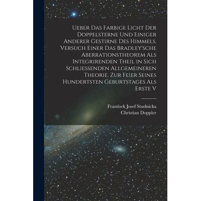 Ueber das farbige Licht der Doppelsterne und einiger anderer gestirne des Himmels. Versuch einer das Bradley'sche Aberrationstheorem als integrirenden