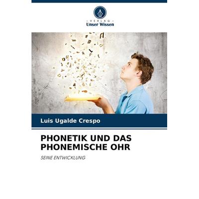 Phonetik und das Phonemische Ohr, Taschenbuch von Luis Ugalde Crespo, Verlag Unser Wissen, 978-620-7-79616-8