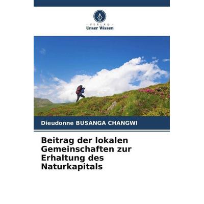 Beitrag der lokalen Gemeinschaften zur Erhaltung des Naturkapitals, Taschenbuch von Dieudonné Busanga Changwi, Verlag Unser Wissen, 978-620-4-26435-6