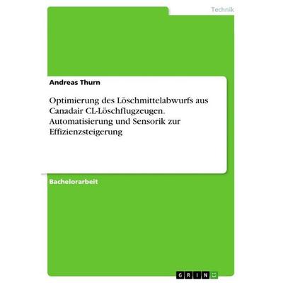Optimierung des Löschmittelabwurfs aus Canadair CL-Löschflugzeugen. Automatisierung und Sensorik zur Effizienzsteigerung, Taschenbuch von Andreas
