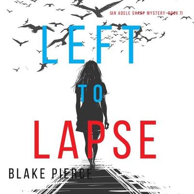 Left to Lapse (An Adele Sharp Mystery—Book Seven) - Blake Pierce, Audio, 9781094316567