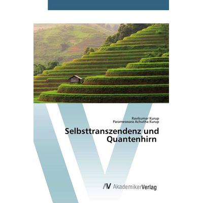 Selbsttranszendenz und Quantenhirn, Taschenbuch von Ravikumar Kurup,Parameswara Achutha Kurup, AV Akademikerverlag, 978-620-0-09811-5