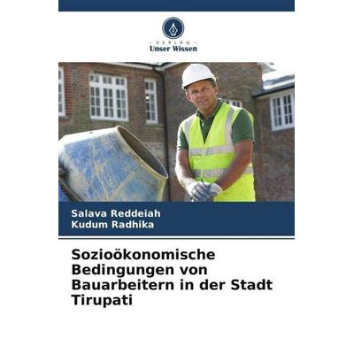 Sozioökonomische Bedingungen von Bauarbeitern in der Stadt Tirupati, Taschenbuch von Salava Reddeiah,Kudum Radhika, Verlag Unser Wissen,