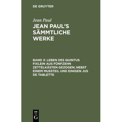Leben des Quintus Fixlein aus fünfzehn Zettelkästen gezogen; nebst einem Mußteil und einigen Jus de tablette, Gebundene Ausgabe von Jean Paul, De