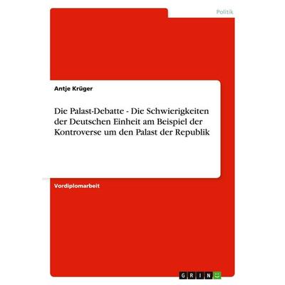 Die Palast-Debatte - Die Schwierigkeiten der Deutschen Einheit am Beispiel der Kontroverse um den Palast der Republik, Taschenbuch von Antje Krüger,