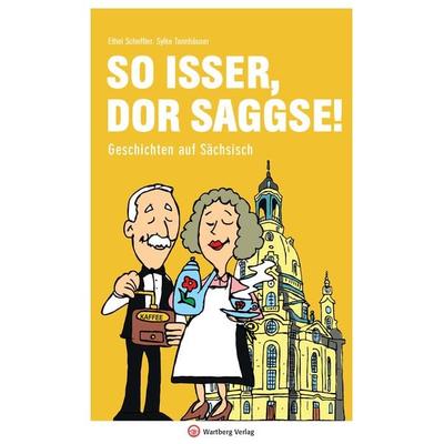So isser, dor Saggse! Geschichten auf Sächsisch, Gebundene Ausgabe von Ethel Scheffler,Sylke Tannhäuser, Wartberg Verlag, 978-3-8313-2882-6