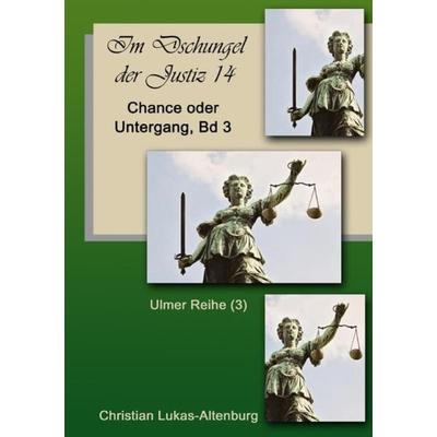 Im Dschungel der Justiz Ulmer Reihe / Im Dschungel der Justiz Chance oder Untergang Band 3, Taschenbuch von Christian Lukas-Altenburg, Epubli,