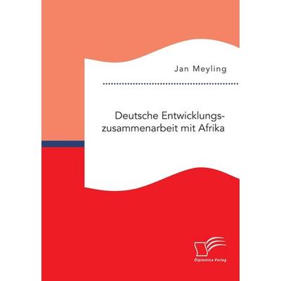 Deutsche Entwicklungszusammenarbeit mit Afrika, Taschenbuch von Jan Meyling, Diplomica Verlag GmbH, 978-3-95934-997-0