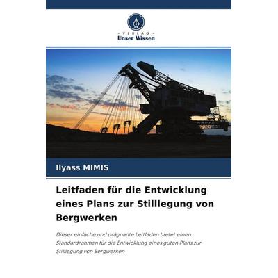 Leitfaden für die Entwicklung eines Plans zur Stilllegung von Bergwerken, Taschenbuch von Ilyass Mimis, Verlag Unser Wissen, 978-620-4-29600-5