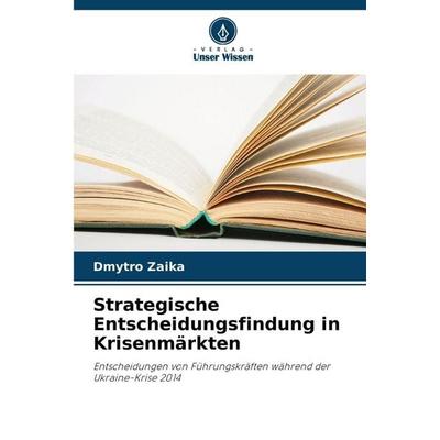Strategische Entscheidungsfindung in Krisenmärkten, Taschenbuch von Dmytro Zaika, Verlag Unser Wissen, 978-620-9-85287-9