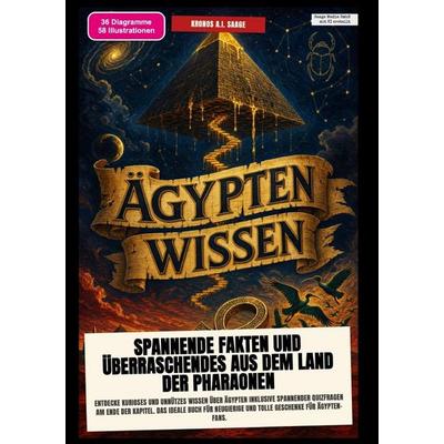 Ägypten-Wissen: Spannende Fakten und Überraschendes aus dem Land der Pharaonen, Taschenbuch von Kronos A.I. Saage, Epubli, 978-3-565-58304-1
