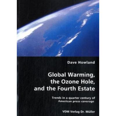 Global Warming, the Ozone Hole, and the Fourth Estate, Taschenbuch von Dave Howland, VDM, 978-3-8364-6181-8
