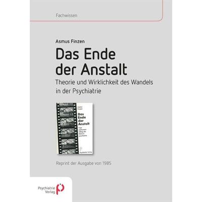 Das Ende der Anstalt. Theorie und Wirklichkeit des Wandels in der Psychiatrie, Taschenbuch von Asmus Finzen, Psychiatrie Verlag, 978-3-88414-612-5