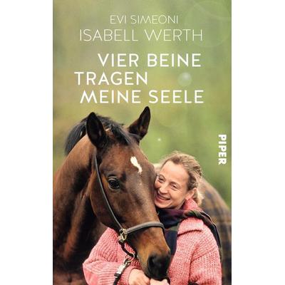 Vier Beine tragen meine Seele, Gebundene Ausgabe von Isabell Werth,Evi Simeoni, Piper