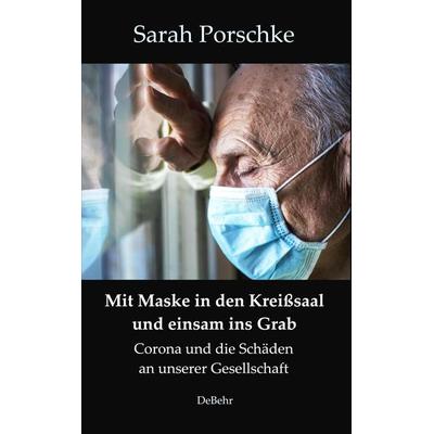 Mit Maske in den Kreißsaal und einsam ins Grab - Corona und die Schäden an unserer Gesellschaft, Taschenbuch von Sarah Porschke, Verlag DeBehr,