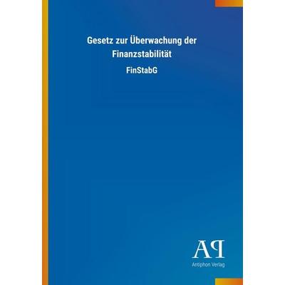 Gesetz zur Überwachung der Finanzstabilität, Taschenbuch von Antiphon Verlag, Antiphon, 978-3-7314-3682-9