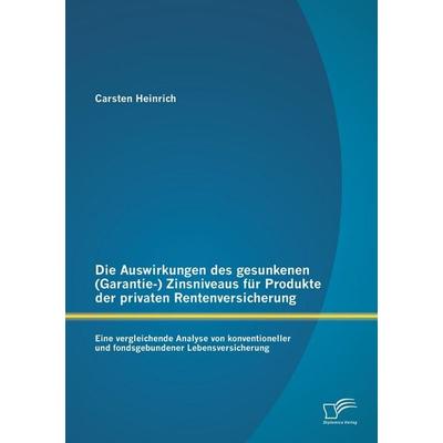 Die Auswirkungen des gesunkenen (Garantie-) Zinsniveaus für Produkte der privaten Rentenversicherung: Eine vergleichende Analyse von konventioneller