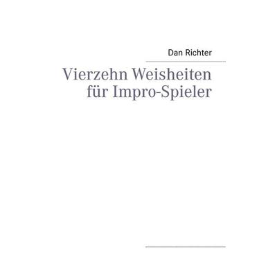 Vierzehn Weisheiten für Impro-Spieler, Taschenbuch von Dan Richter, BoD – Books on Demand, 978-3-8482-5659-4