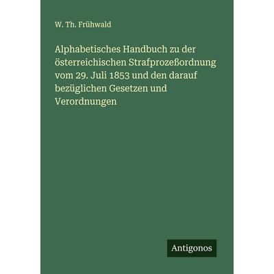 Alphabetisches Handbuch zu der österreichischen Strafprozeßordnung vom 29. Juli 1853 und den darauf bezüglichen Gesetzen und Verordnungen, Taschenbuch