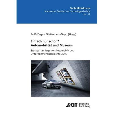 Einfach nur schön? Automobilität und Museum - Stuttgarter Tage zur Automobil- und Unternehmensgeschichte 2016, Taschenbuch von , KIT Scientific