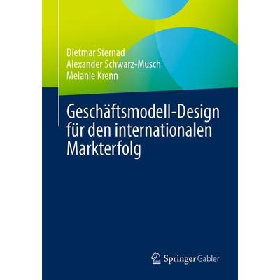 Geschäftsmodell-Design für den internationalen Markterfolg, Taschenbuch von Dietmar Sternad,Alexander Schwarz-Musch,Melanie Krenn, Springer Fachmedien