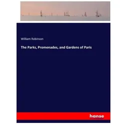 The Parks, Promenades, and Gardens of Paris, Ratgeber von William Robinson
