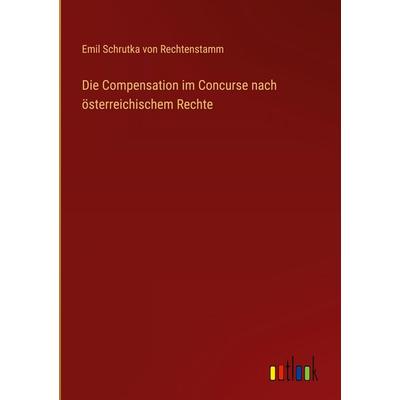 Die Compensation im Concurse nach österreichischem Rechte, Gebundene Ausgabe von Emil Schrutka Rechtenstamm, Outlook, 978-3-368-54598-7