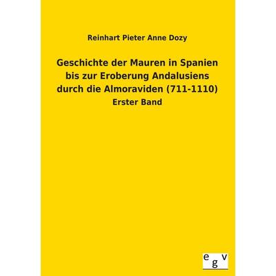 Geschichte der Mauren in Spanien bis zur Eroberung Andalusiens durch die Almoraviden (711-1110), Taschenbuch von Reinhart Pieter Anne Dozy,